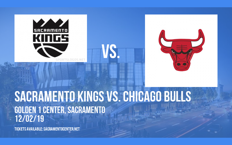 Sacramento Kings vs. Chicago Bulls at Golden 1 Center