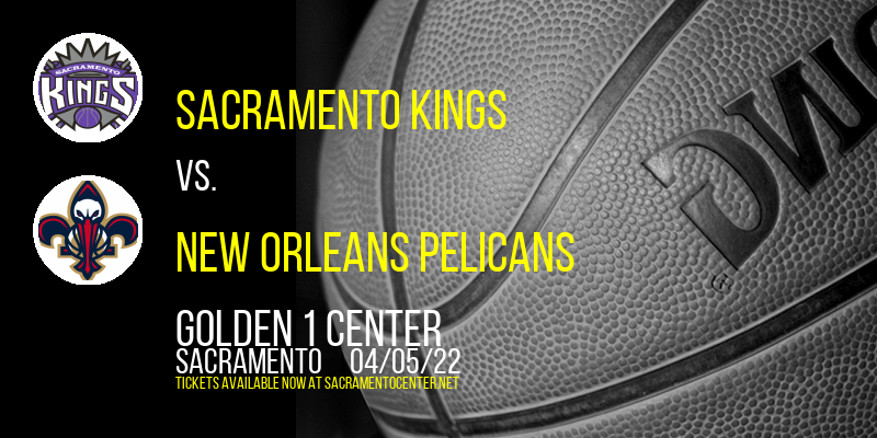 Sacramento Kings vs. New Orleans Pelicans at Golden 1 Center tickets Sacramento Kings vs. New Orleans Pelicans at Golden 1 Center