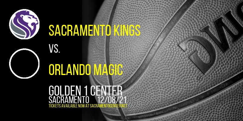 Sacramento Kings vs. Orlando Magic at Golden 1 Center tickets Sacramento Kings vs. Orlando Magic at Golden 1 Center