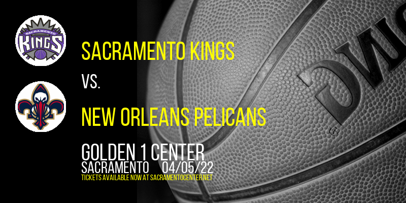 Sacramento Kings vs. New Orleans Pelicans at Golden 1 Center