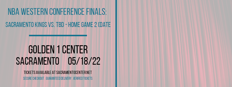 NBA Western Conference Finals: Sacramento Kings vs. TBD - Home Game 2 (Date: TBD - If Necessary) [CANCELLED] at Golden 1 Center