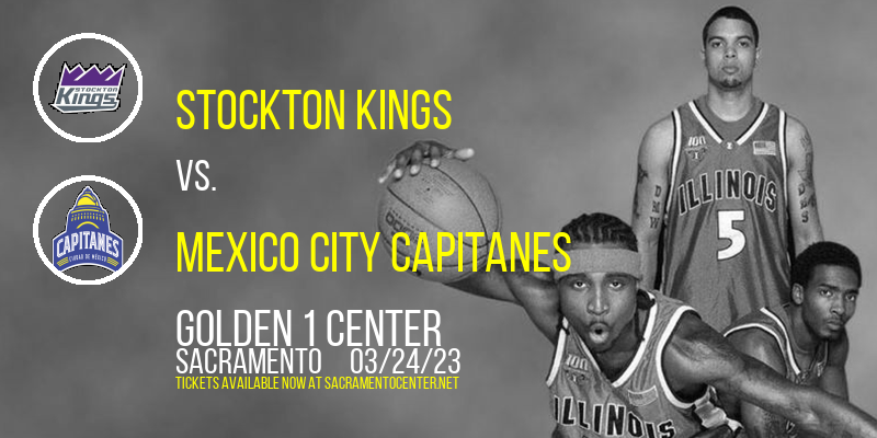 Stockton Kings vs. Mexico City Capitanes at Golden 1 Center