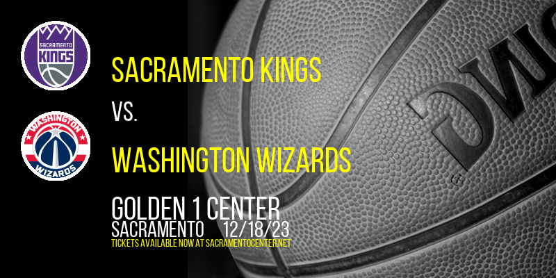 Sacramento Kings vs. Washington Wizards at Golden 1 Center