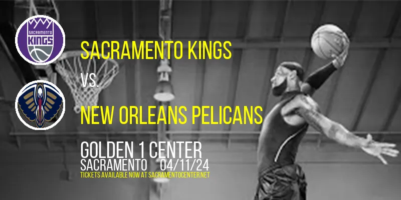 Sacramento Kings vs. New Orleans Pelicans at Golden 1 Center